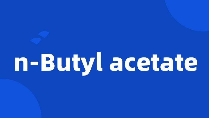 n-Butyl acetate