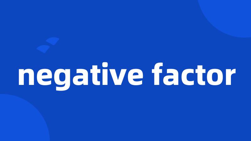 negative factor