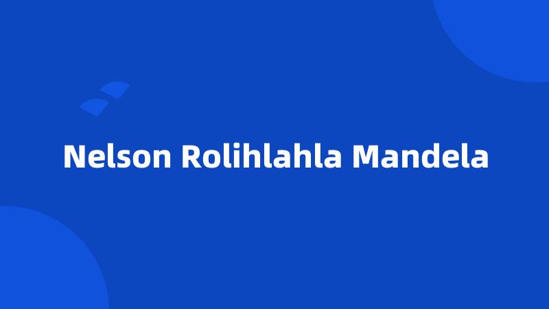 Nelson Rolihlahla Mandela