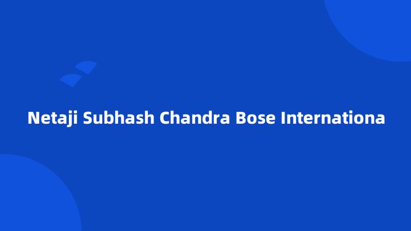 Netaji Subhash Chandra Bose Internationa