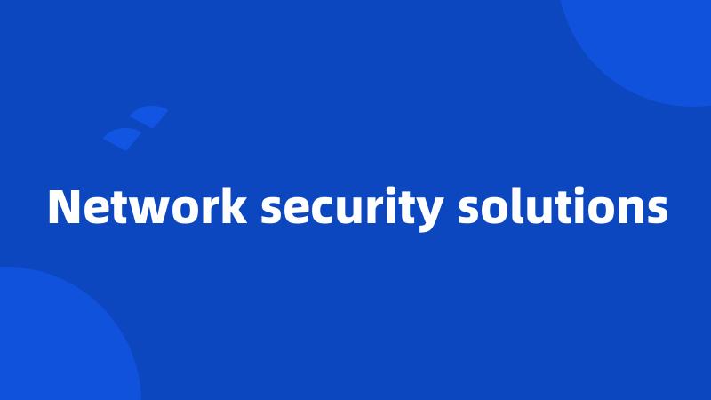 Network security solutions