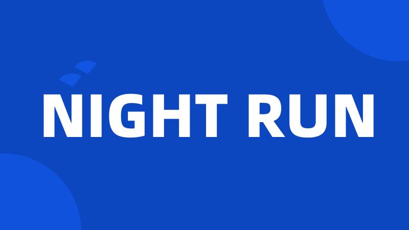 NIGHT RUN