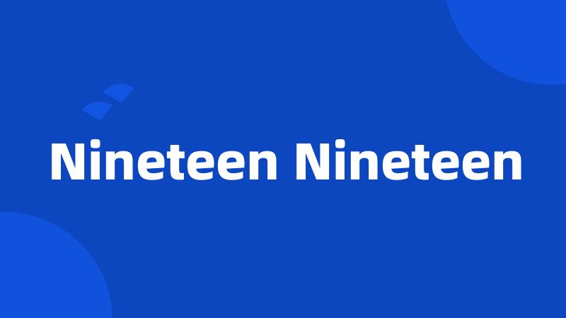 Nineteen Nineteen
