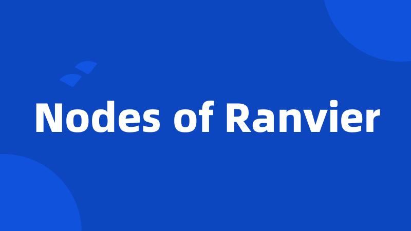 Nodes of Ranvier