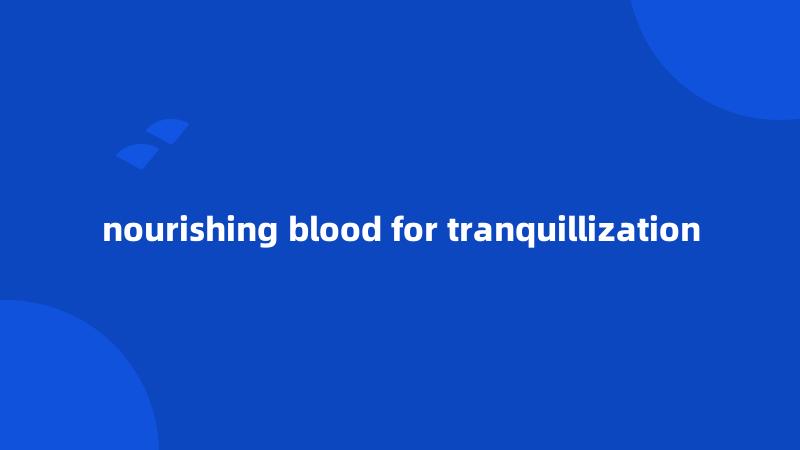 nourishing blood for tranquillization