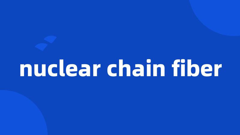 nuclear chain fiber
