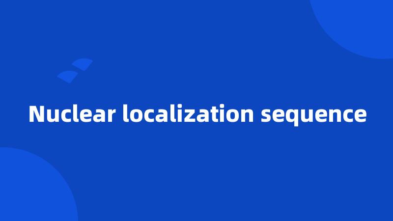 Nuclear localization sequence