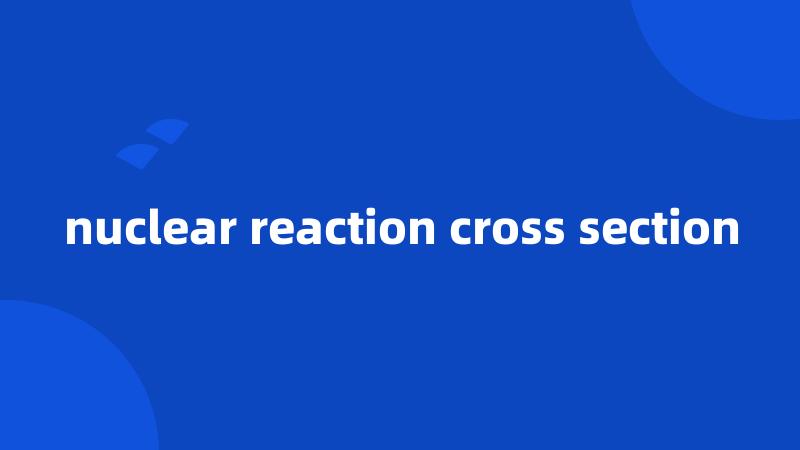 nuclear reaction cross section