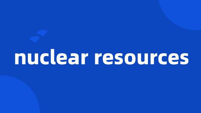 nuclear resources