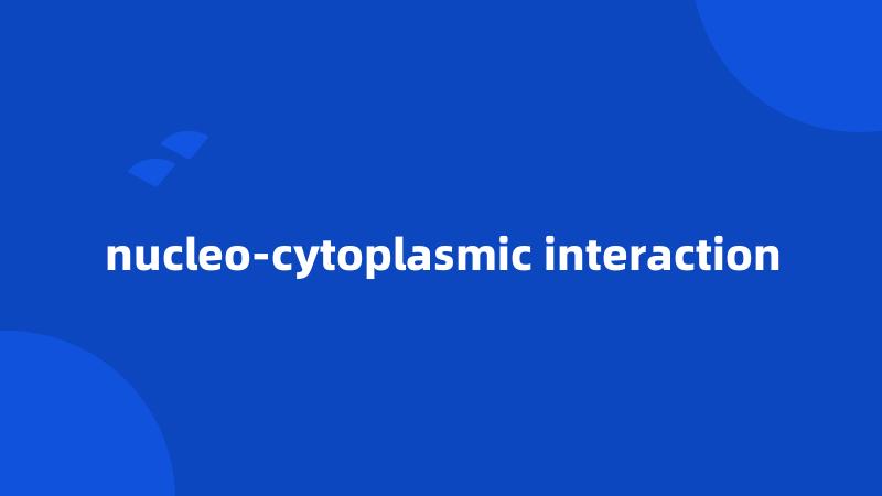 nucleo-cytoplasmic interaction