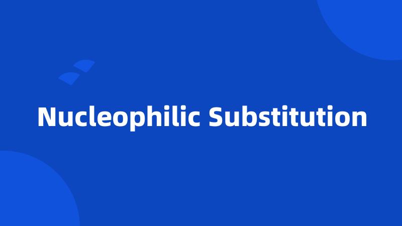Nucleophilic Substitution