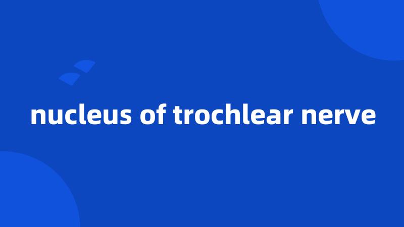 nucleus of trochlear nerve