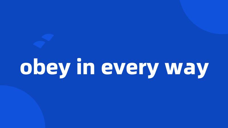 obey in every way