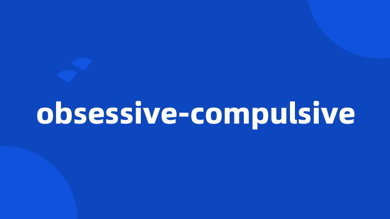 obsessive-compulsive