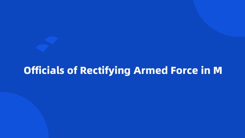 Officials of Rectifying Armed Force in M