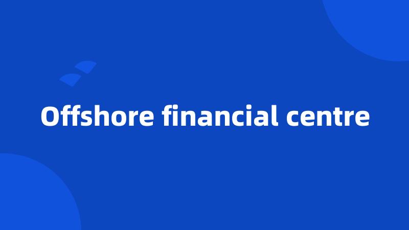 Offshore financial centre