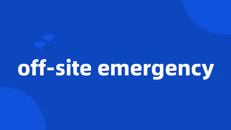 off-site emergency