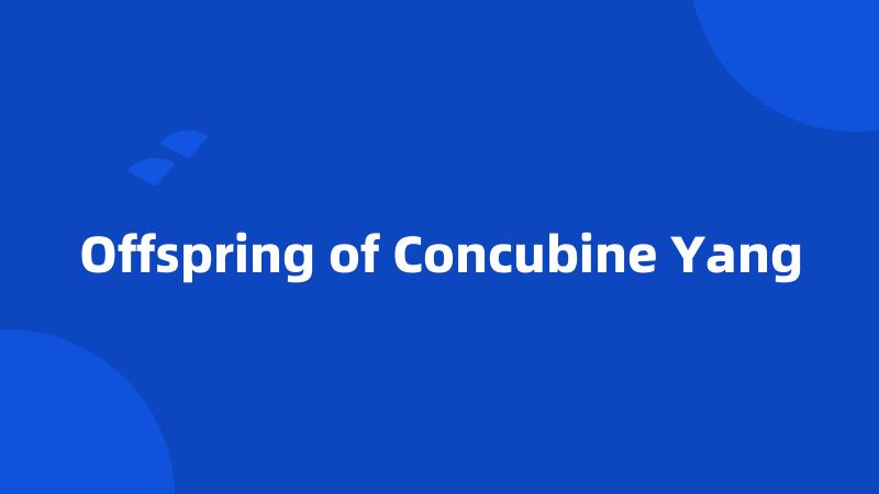 Offspring of Concubine Yang