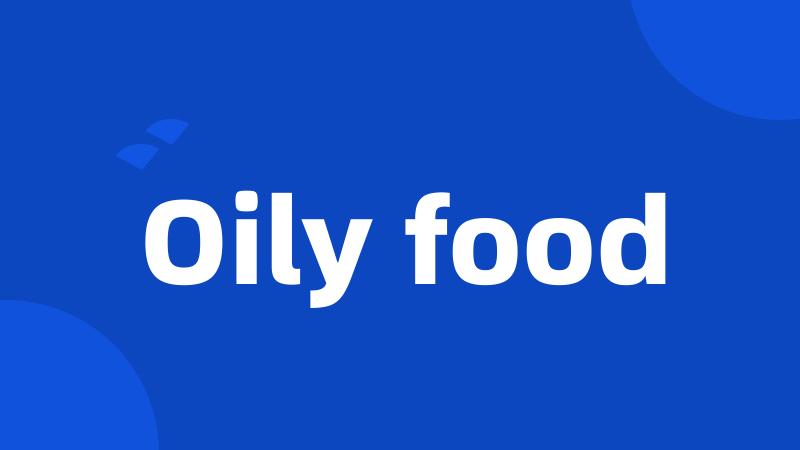 Oily food