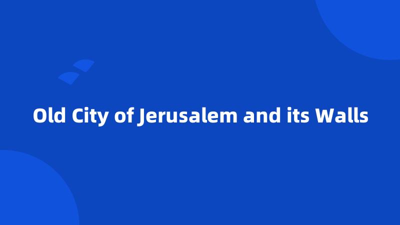 Old City of Jerusalem and its Walls