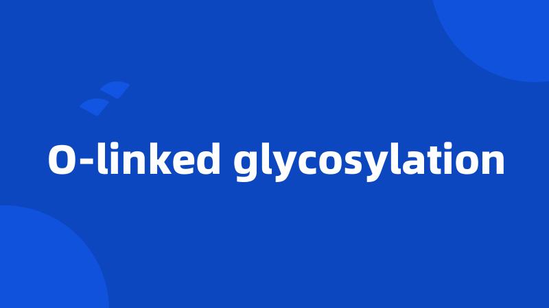 O-linked glycosylation