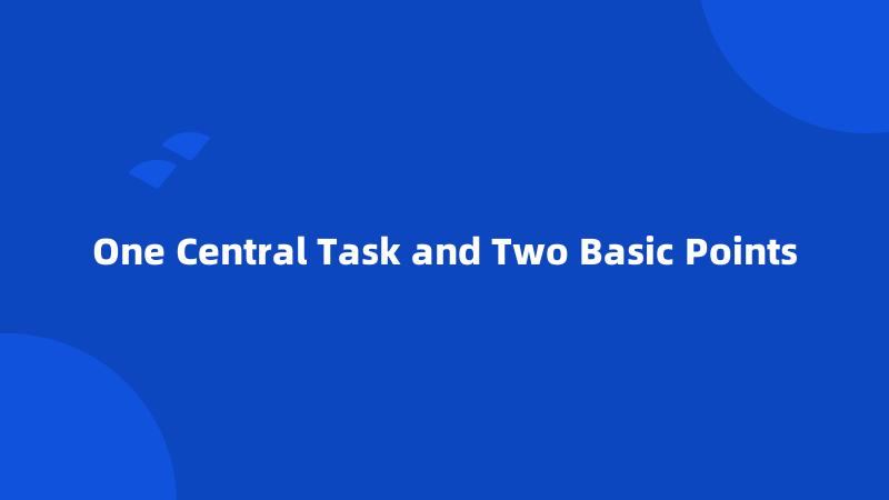 One Central Task and Two Basic Points