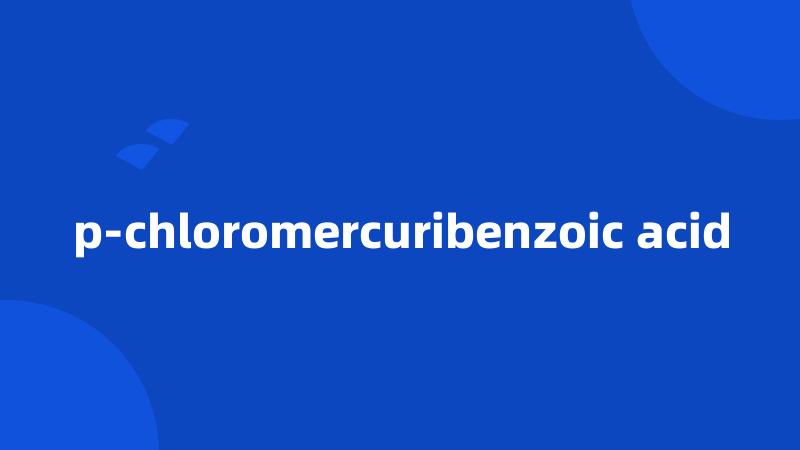 p-chloromercuribenzoic acid