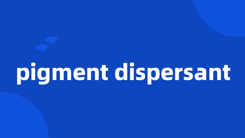 pigment dispersant