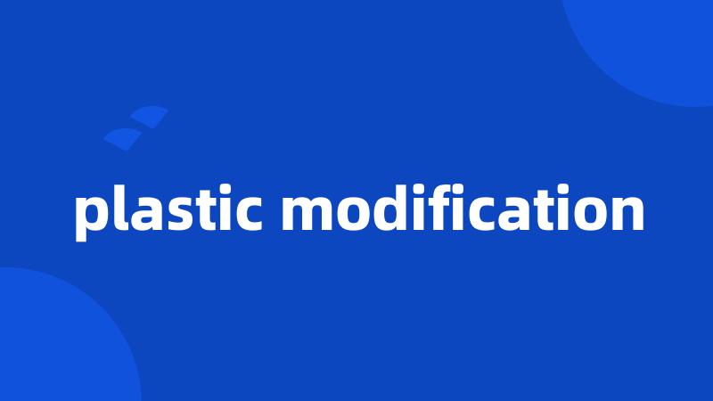plastic modification