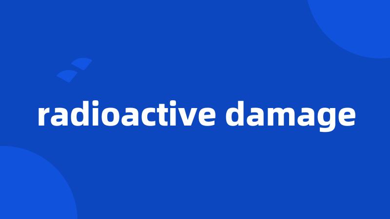 radioactive damage