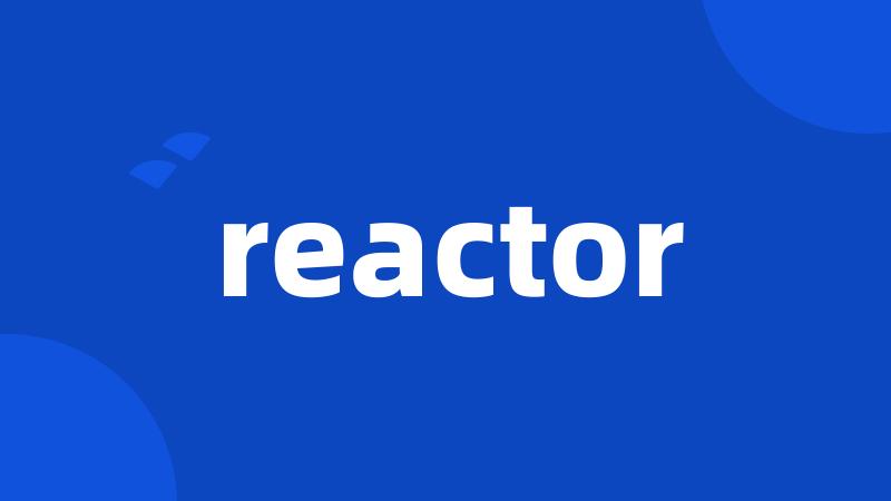 reactor