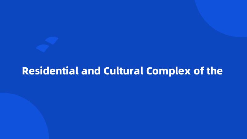 Residential and Cultural Complex of the 