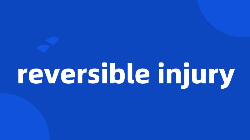reversible injury