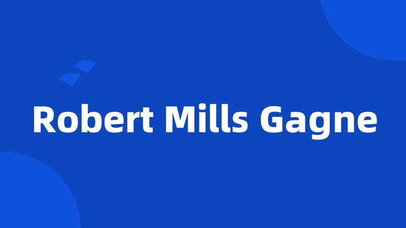 Robert Mills Gagne