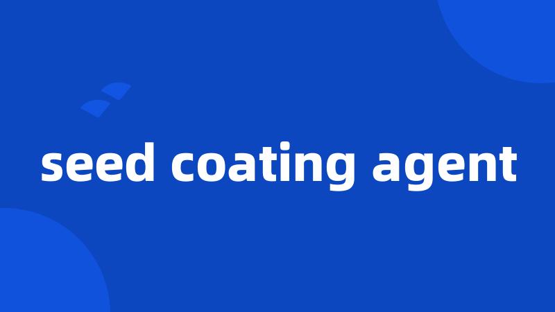 seed coating agent