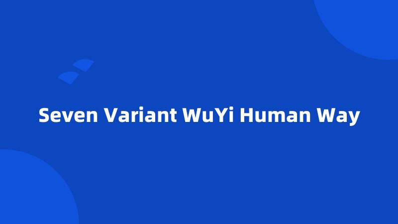 Seven Variant WuYi Human Way