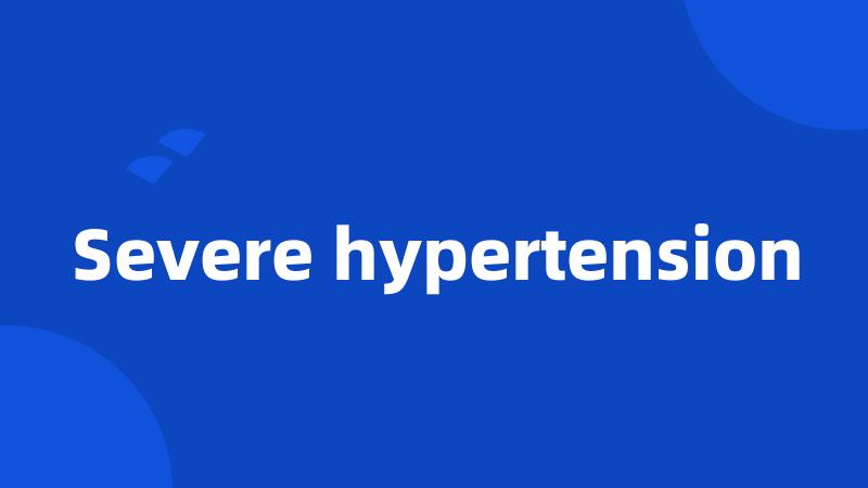 Severe hypertension