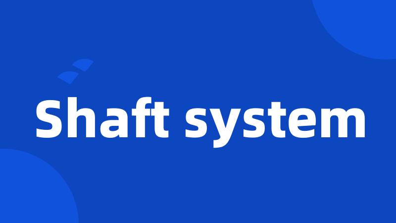 Shaft system