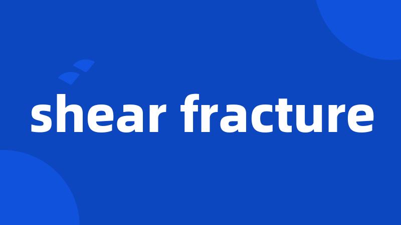 shear fracture