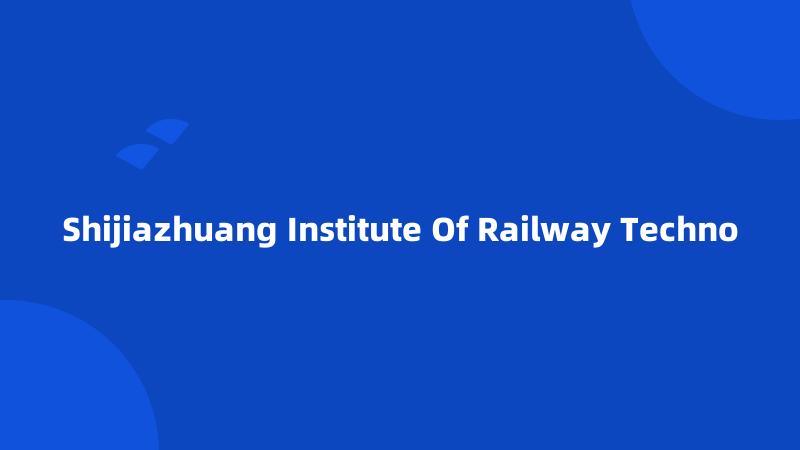 Shijiazhuang Institute Of Railway Techno