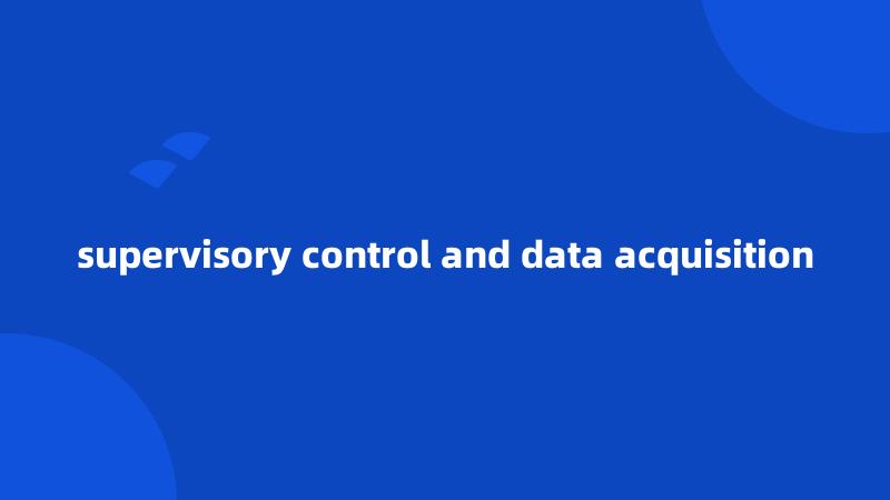 supervisory control and data acquisition