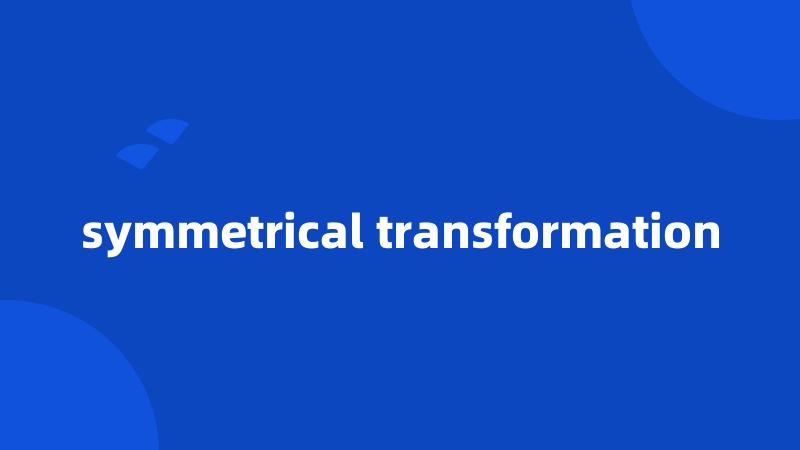 symmetrical transformation