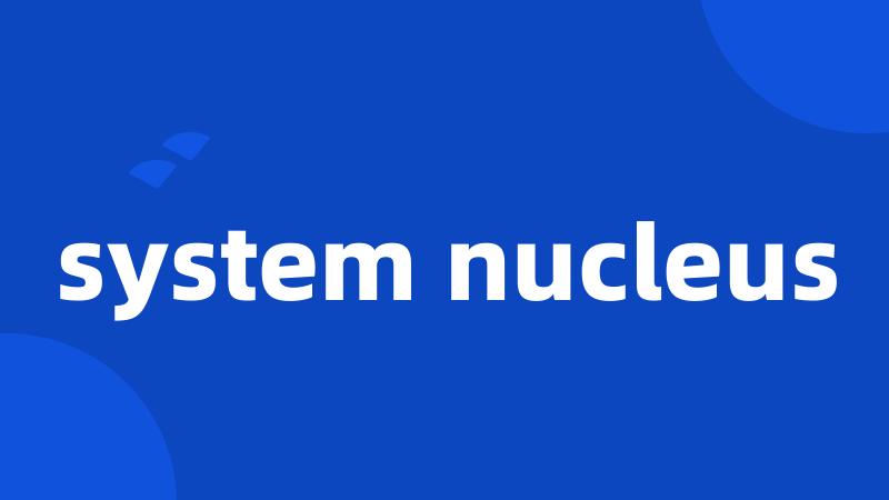 system nucleus