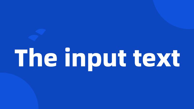 The input text