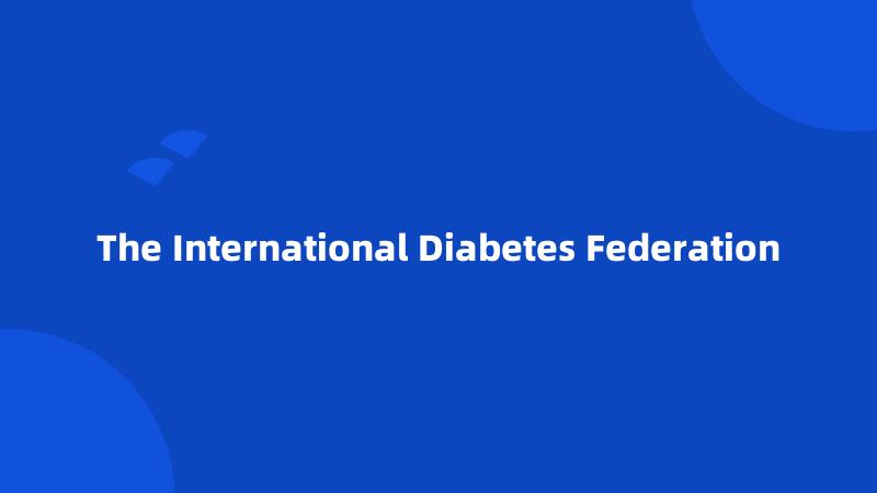 The International Diabetes Federation