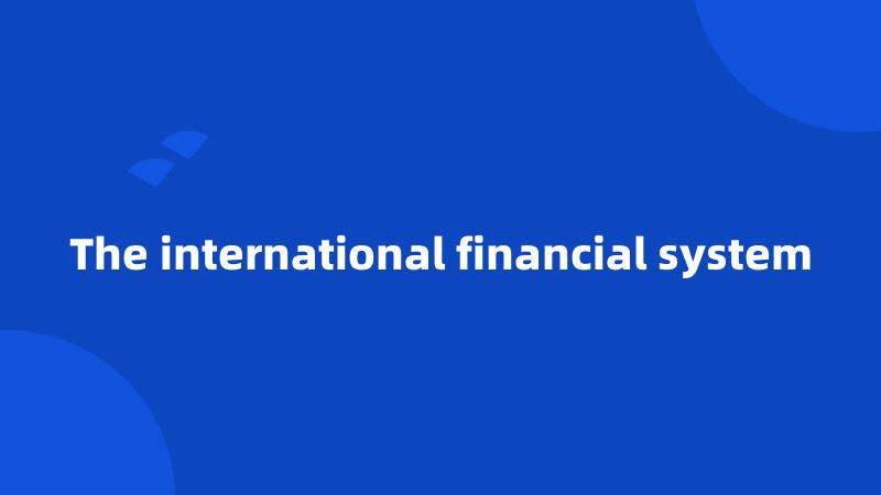 The international financial system