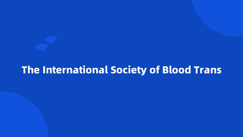 The International Society of Blood Trans