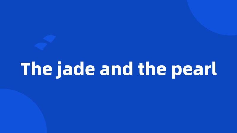 The jade and the pearl