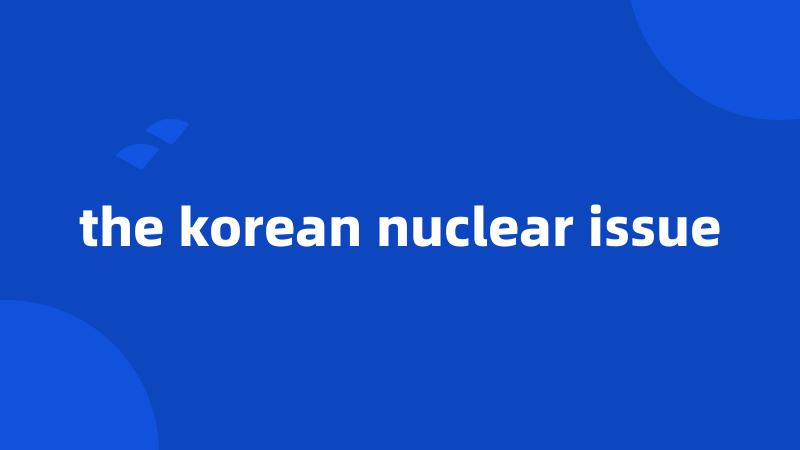 the korean nuclear issue