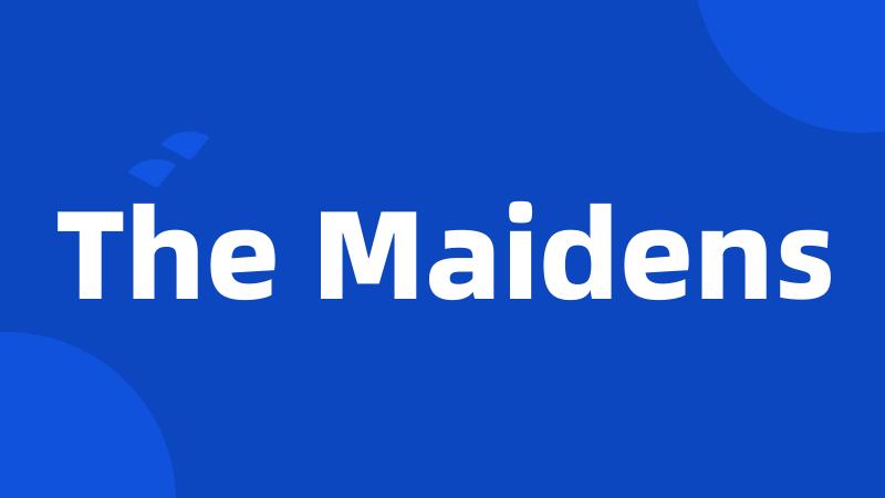 The Maidens